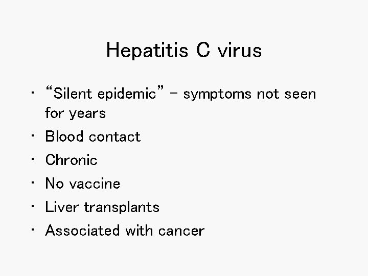 Hepatitis C virus • “Silent epidemic” – symptoms not seen for years • Blood