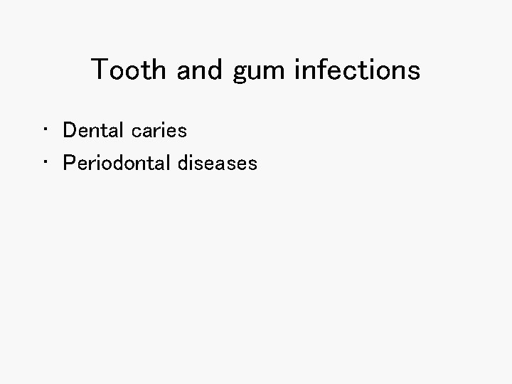 Tooth and gum infections • Dental caries • Periodontal diseases 