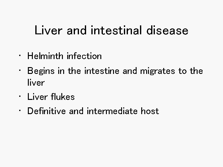 Liver and intestinal disease • Helminth infection • Begins in the intestine and migrates