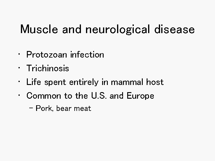 Muscle and neurological disease • • Protozoan infection Trichinosis Life spent entirely in mammal