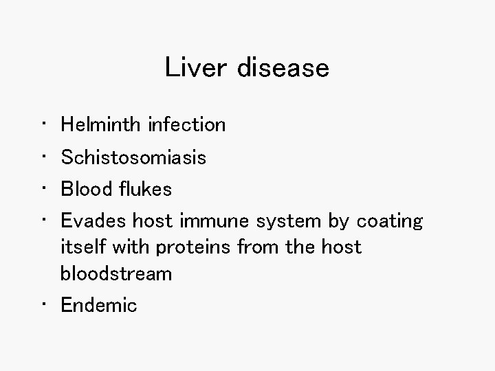 Liver disease • • Helminth infection Schistosomiasis Blood flukes Evades host immune system by