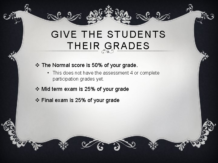 GIVE THE STUDENTS THEIR GRADES v The Normal score is 50% of your grade. GIVE THE STUDENTS THEIR GRADES v The Normal score is 50% of your grade.