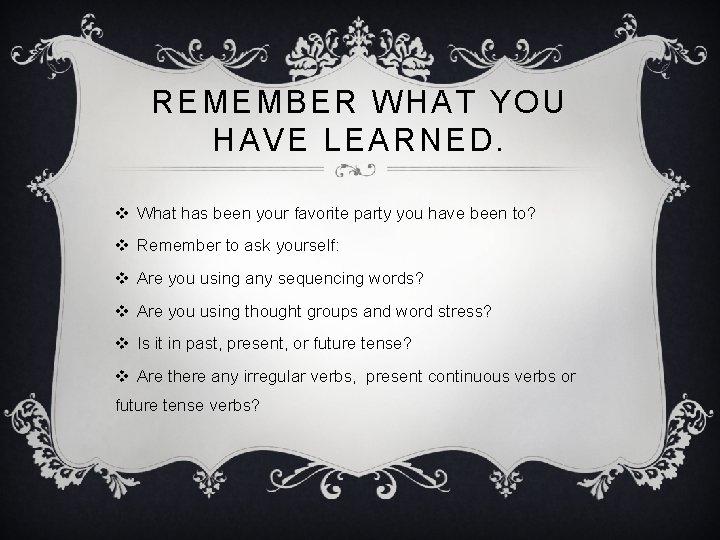 REMEMBER WHAT YOU HAVE LEARNED. v What has been your favorite party you have REMEMBER WHAT YOU HAVE LEARNED. v What has been your favorite party you have