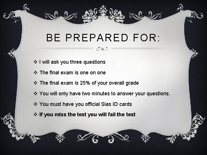 BE PREPARED FOR: v I will ask you three questions v The final exam BE PREPARED FOR: v I will ask you three questions v The final exam