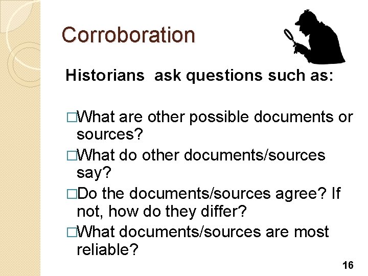 Corroboration Historians ask questions such as: �What are other possible documents or sources? �What Corroboration Historians ask questions such as: �What are other possible documents or sources? �What