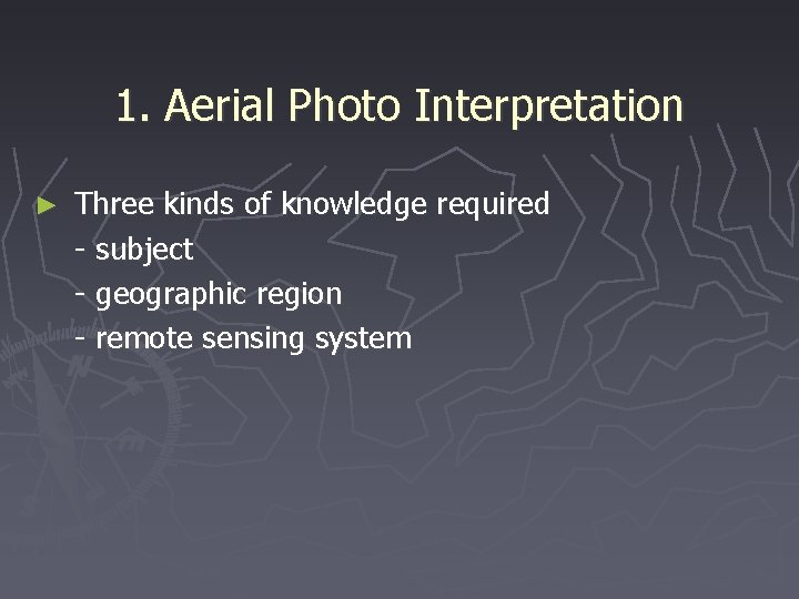 1. Aerial Photo Interpretation ► Three kinds of knowledge required - subject - geographic