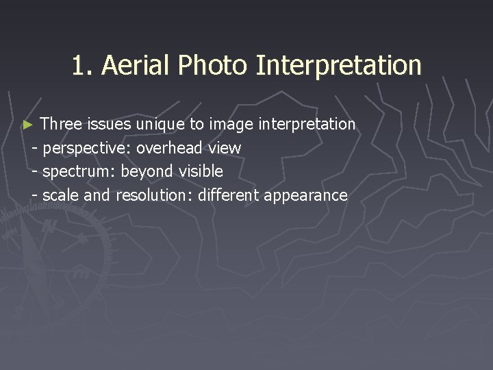 1. Aerial Photo Interpretation Three issues unique to image interpretation - perspective: overhead view