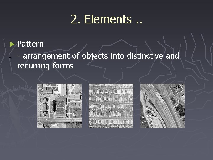 2. Elements. . ► Pattern - - arrangement of objects into distinctive and recurring