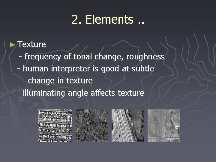 2. Elements. . ► Texture - frequency of tonal change, roughness - human interpreter