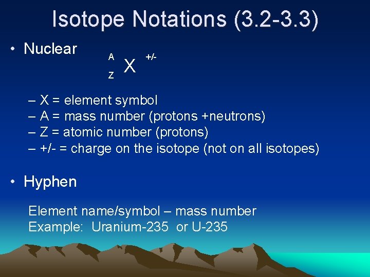 Isotope Notations (3. 2 -3. 3) • Nuclear A Z X +/- – X
