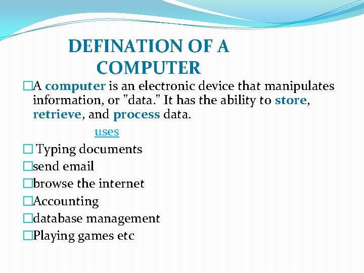 DEFINATION OF A COMPUTER �A computer is an electronic device that manipulates information, or