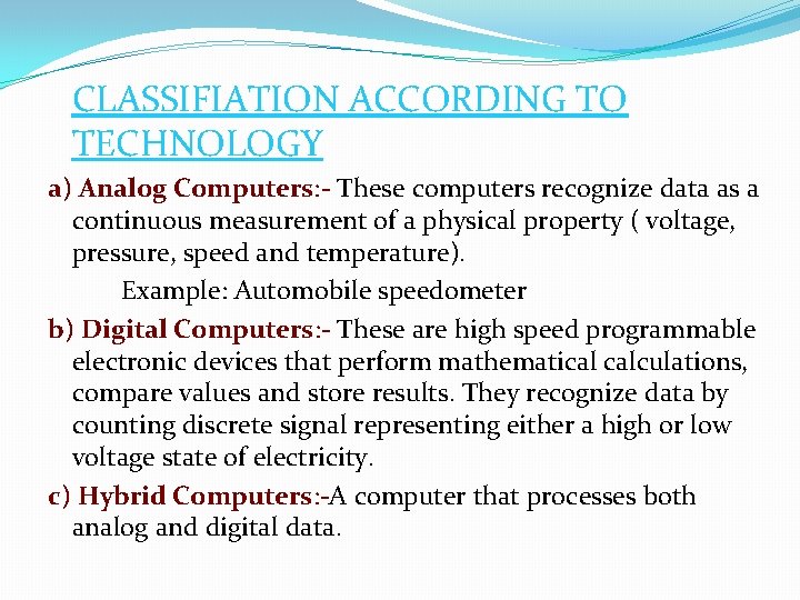 CLASSIFIATION ACCORDING TO TECHNOLOGY a) Analog Computers: - These computers recognize data as a