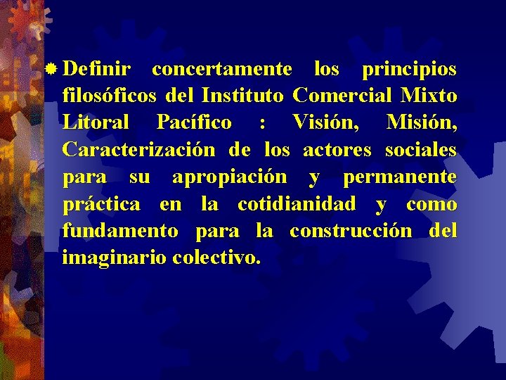 ® Definir concertamente los principios filosóficos del Instituto Comercial Mixto Litoral Pacífico : Visión,