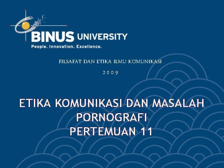 FILSAFAT DAN ETIKA ILMU KOMUNIKASI 2009 ETIKA KOMUNIKASI DAN MASALAH PORNOGRAFI PERTEMUAN 11 