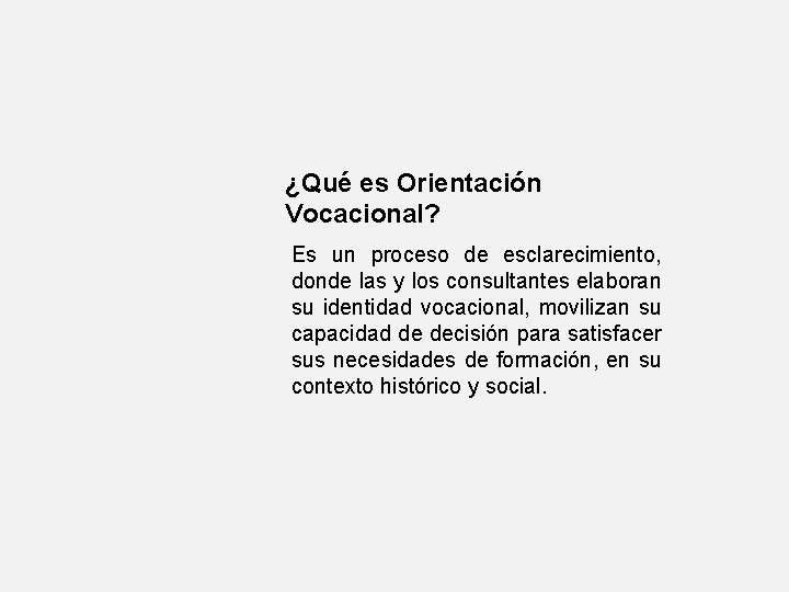 ¿Qué es Orientación Vocacional? Es un proceso de esclarecimiento, donde las y los consultantes