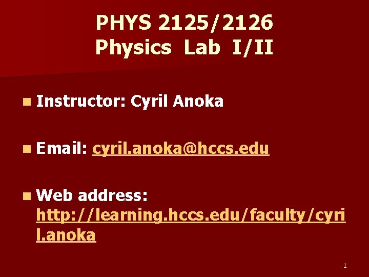 PHYS 2125/2126 Physics Lab I/II n Instructor: n Email: Cyril Anoka cyril. anoka@hccs. edu