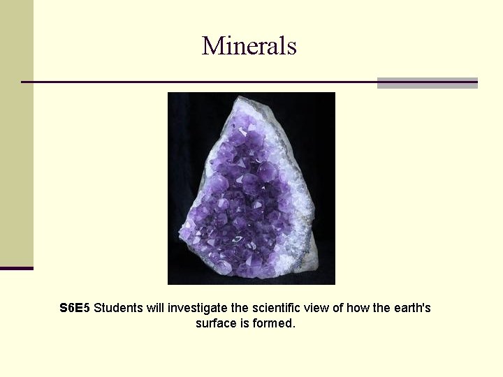 Minerals S 6 E 5 Students will investigate the scientific view of how the