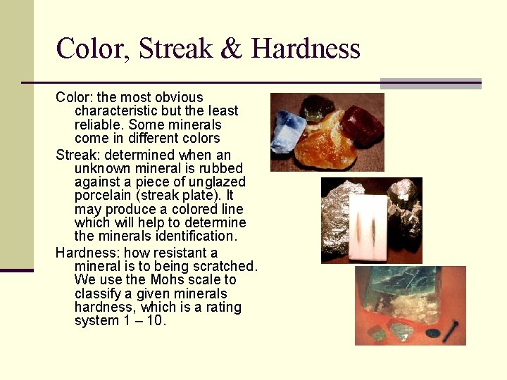 Color, Streak & Hardness Color: the most obvious characteristic but the least reliable. Some