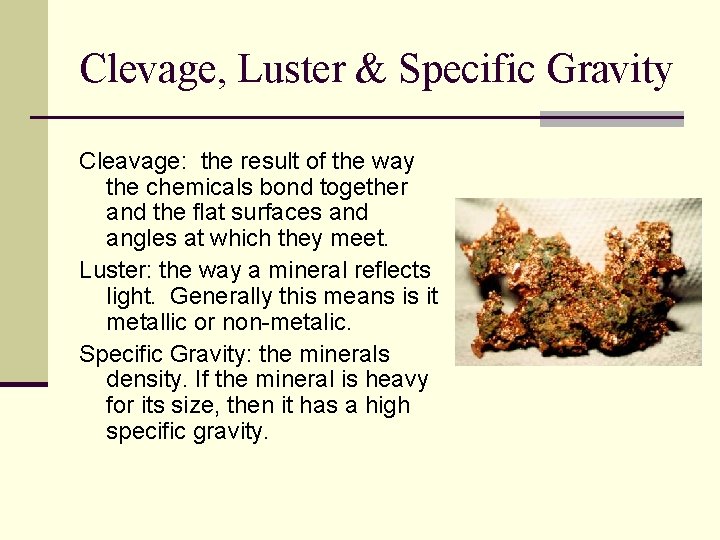 Clevage, Luster & Specific Gravity Cleavage: the result of the way the chemicals bond
