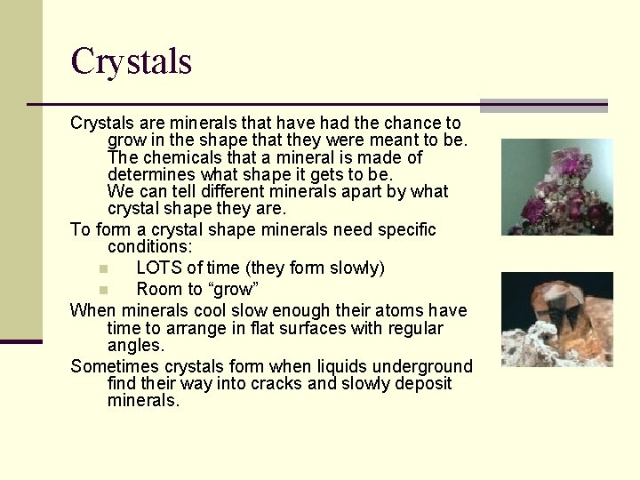 Crystals are minerals that have had the chance to grow in the shape that