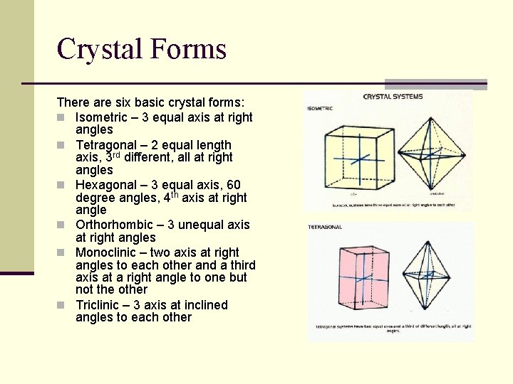 Crystal Forms There are six basic crystal forms: n Isometric – 3 equal axis