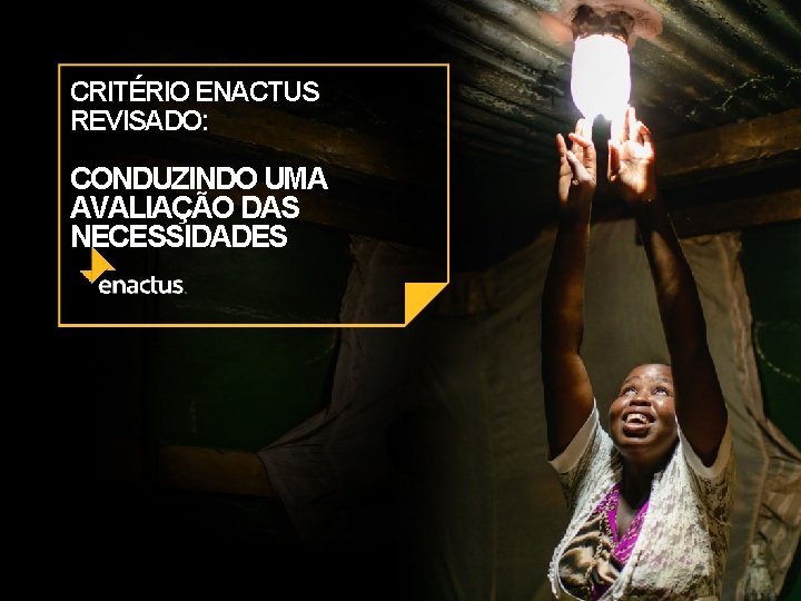 CRITÉRIO ENACTUS REVISADO: CONDUZINDO UMA AVALIAÇÃO DAS NECESSIDADES 