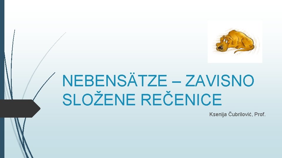 NEBENSÄTZE – ZAVISNO SLOŽENE REČENICE Ksenija Čubrilović, Prof. 