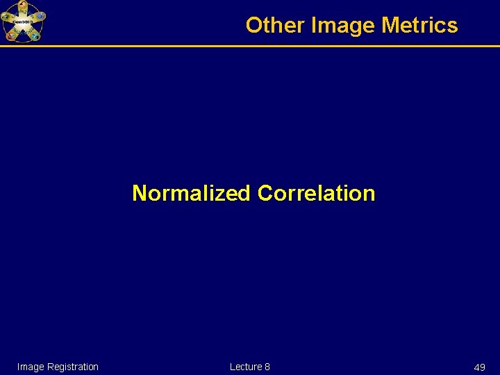 Other Image Metrics Normalized Correlation Image Registration Lecture 8 49 