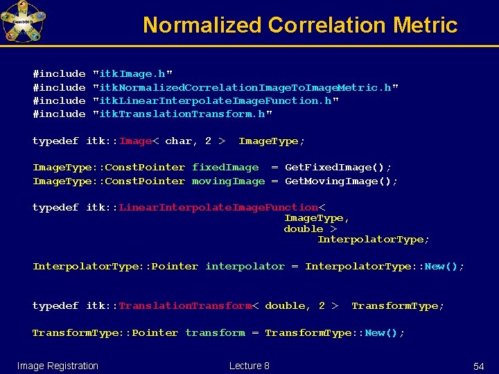 Normalized Correlation Metric #include "itk. Image. h" "itk. Normalized. Correlation. Image. To. Image. Metric.