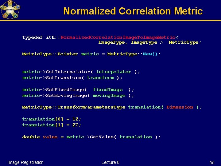 Normalized Correlation Metric typedef itk: : Normalized. Correlation. Image. To. Image. Metric< Image. Type,