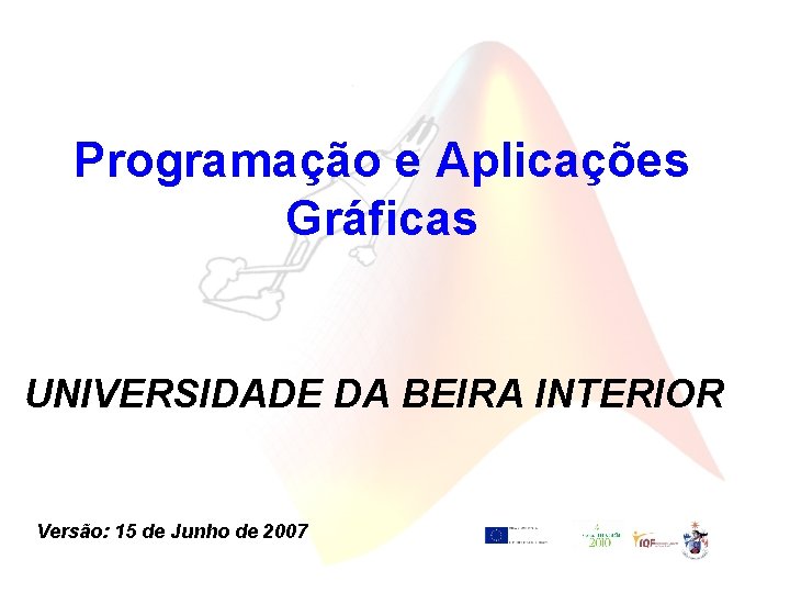Programação e Aplicações Gráficas UNIVERSIDADE DA BEIRA INTERIOR Versão: 15 de Junho de 2007