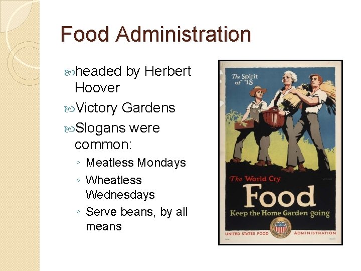 Food Administration headed by Herbert Hoover Victory Gardens Slogans were common: ◦ Meatless Mondays