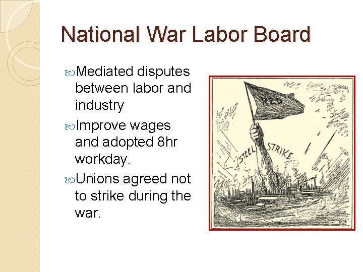 National War Labor Board Mediated disputes between labor and industry Improve wages and adopted