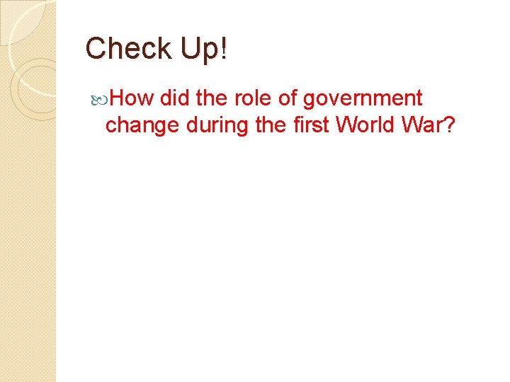 Check Up! How did the role of government change during the first World War?
