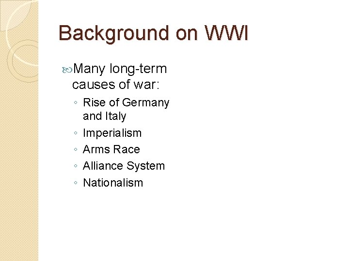 Background on WWI Many long-term causes of war: ◦ Rise of Germany and Italy