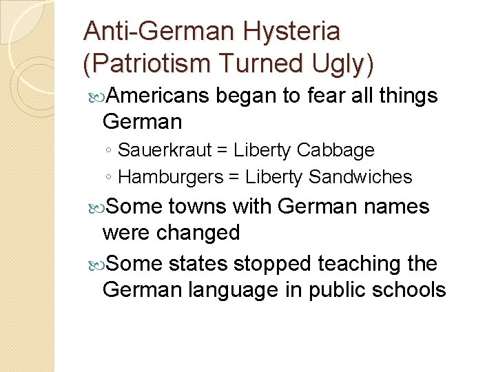 Anti-German Hysteria (Patriotism Turned Ugly) Americans began to fear all things German ◦ Sauerkraut