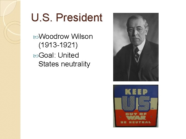 U. S. President Woodrow Wilson (1913 -1921) Goal: United States neutrality 