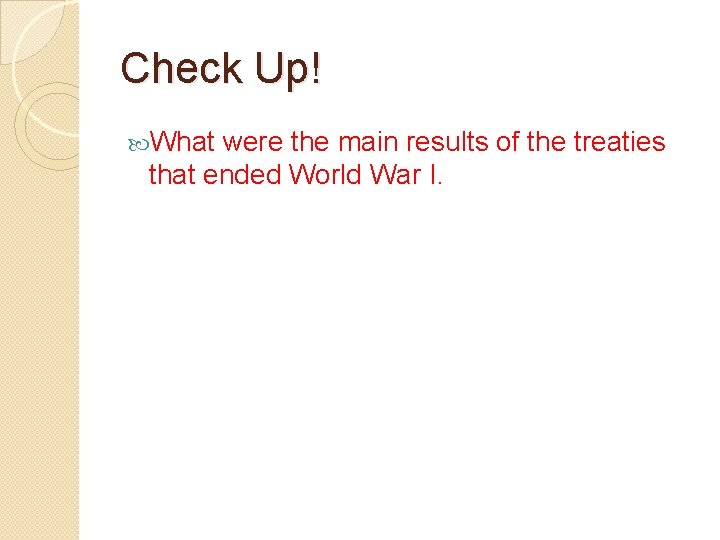 Check Up! What were the main results of the treaties that ended World War