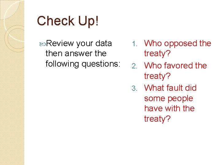 Check Up! Review your data then answer the following questions: Who opposed the treaty?