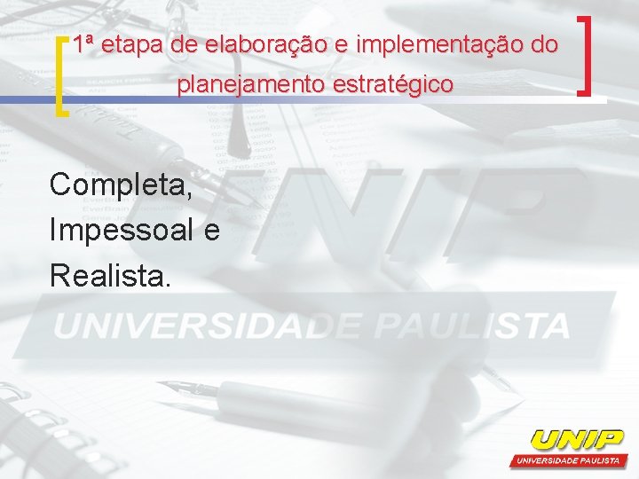 1ª etapa de elaboração e implementação do planejamento estratégico Completa, Impessoal e Realista. 