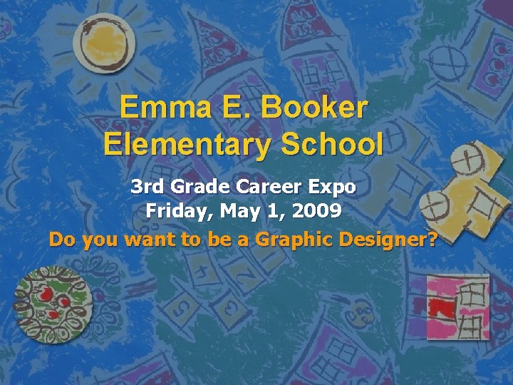 Emma E. Booker Elementary School 3 rd Grade Career Expo Friday, May 1, 2009