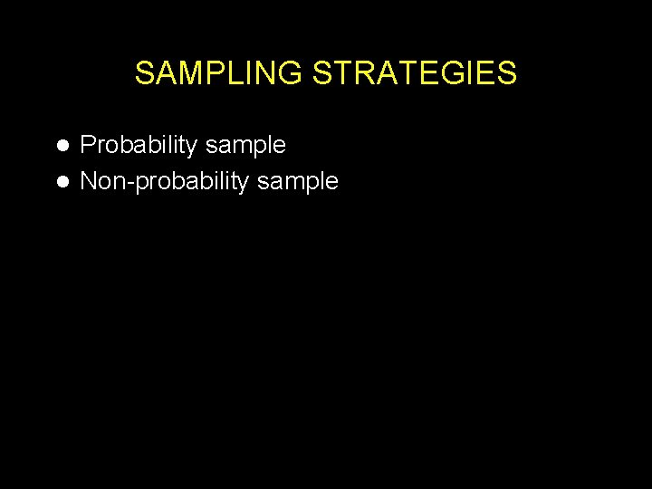 SAMPLING STRATEGIES Probability sample l Non-probability sample l 