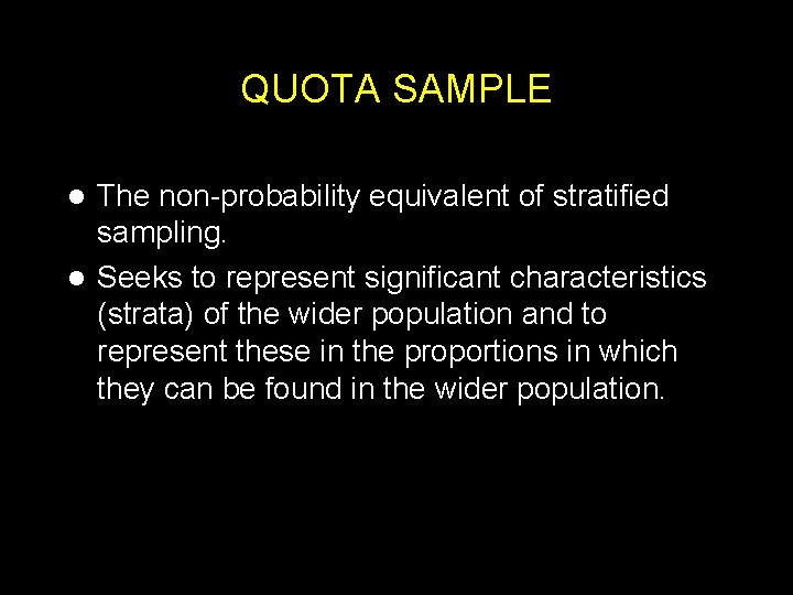 QUOTA SAMPLE The non-probability equivalent of stratified sampling. l Seeks to represent significant characteristics