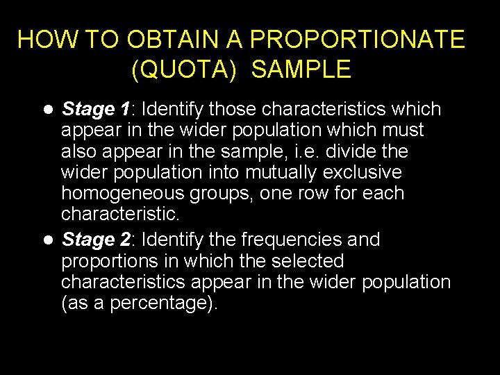 HOW TO OBTAIN A PROPORTIONATE (QUOTA) SAMPLE Stage 1: Identify those characteristics which appear