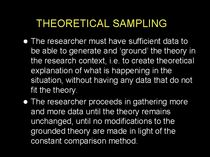 THEORETICAL SAMPLING The researcher must have sufficient data to be able to generate and