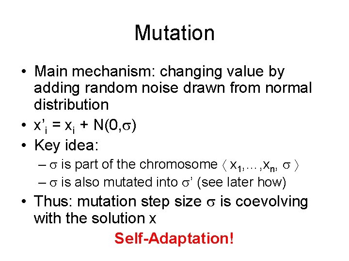 Mutation • Main mechanism: changing value by adding random noise drawn from normal distribution Mutation • Main mechanism: changing value by adding random noise drawn from normal distribution