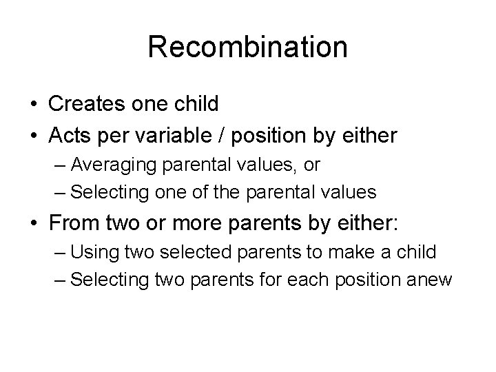Recombination • Creates one child • Acts per variable / position by either – Recombination • Creates one child • Acts per variable / position by either –
