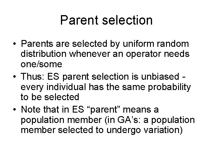 Parent selection • Parents are selected by uniform random distribution whenever an operator needs Parent selection • Parents are selected by uniform random distribution whenever an operator needs