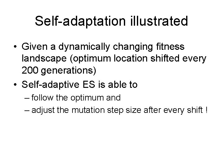 Self-adaptation illustrated • Given a dynamically changing fitness landscape (optimum location shifted every 200 Self-adaptation illustrated • Given a dynamically changing fitness landscape (optimum location shifted every 200