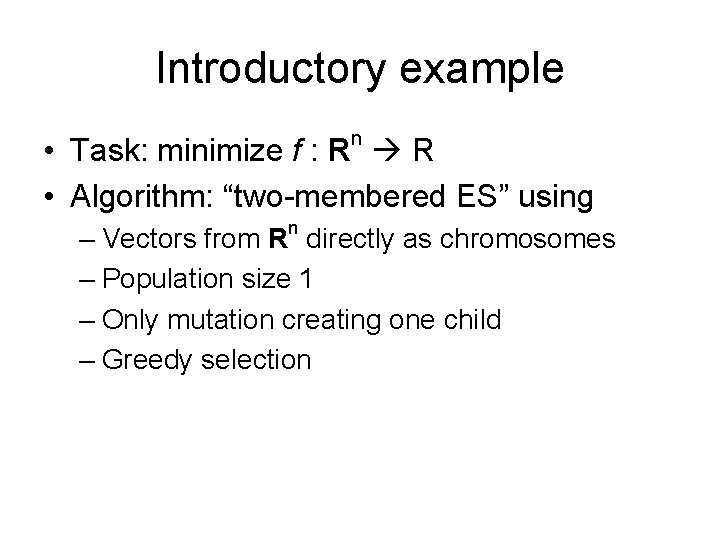 Introductory example n • Task: minimize f : R R • Algorithm: “two-membered ES” Introductory example n • Task: minimize f : R R • Algorithm: “two-membered ES”